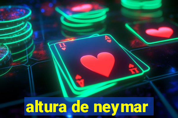 altura de neymar